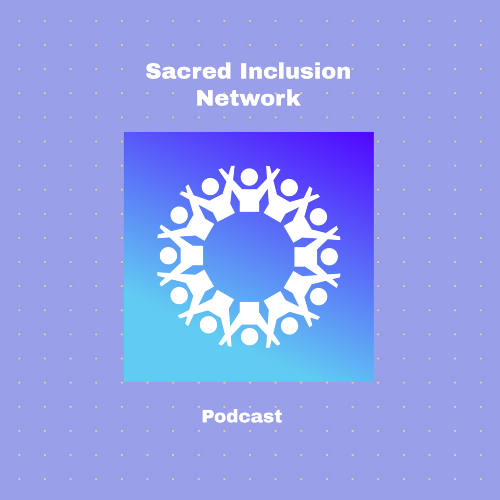 The Podcast if the Sacred Inclusion Network